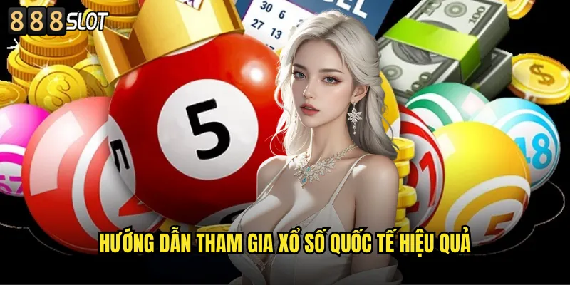 Hướng Dẫn Tham Gia Xổ Số Quốc Tế Hiệu Quả